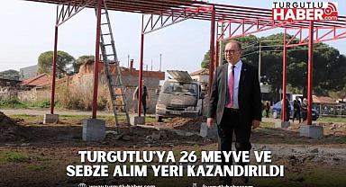 Turgutlu'ya 26 Meyve ve Sebze Alım Yeri Kazandırıldı