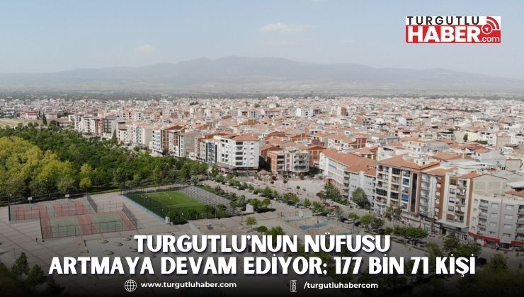 Turgutlu'nun Nüfusu Artmaya Devam Ediyor; 177 Bin 71 Kişi
