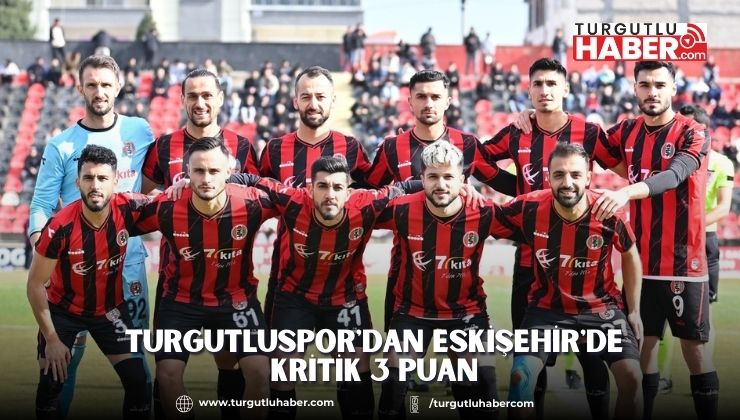 Turgutluspor'dan Eskişehir'de Kritik 3 Puan