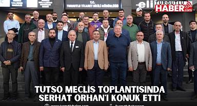 TUTSO Meclis Toplantısında Serhat Orhan'ı Konuk Etti