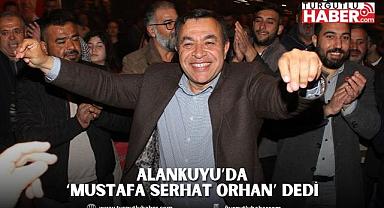 ALANKUYU’DA ‘MUSTAFA SERHAT ORHAN’ DEDİ