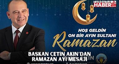 Başkan Çetin Akın’dan Ramazan Ayı Mesajı