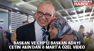 Başkan ve CHP'li Başkan Adayı Çetin Akın'dan 8 Mart'a Özel Video