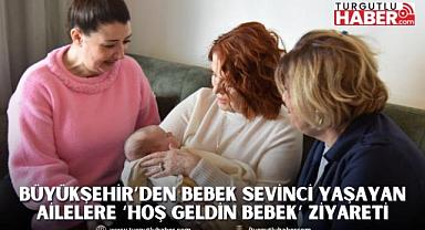 Büyükşehir’den Bebek Sevinci Yaşayan Ailelere ‘Hoş Geldin Bebek’ Ziyareti