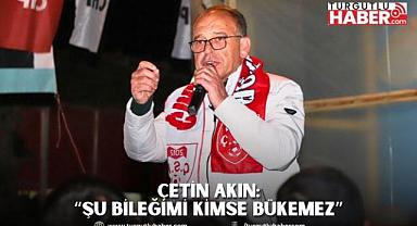 Çetin Akın: “Şu bileğimi kimse bükemez”