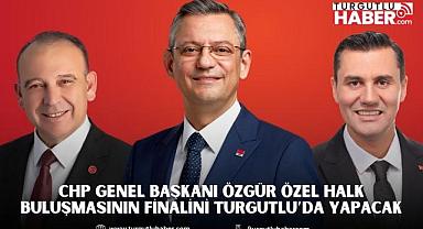 CHP Genel Başkanı Özgür Özel Halk Buluşmasının Finalini Turgutlu’da Yapacak