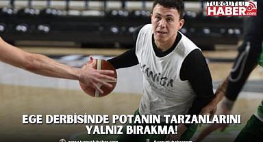 Ege Derbisinde Potanın Tarzanlarını Yalnız Bırakma! 