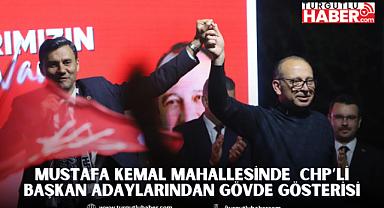 Mustafa Kemal Mahallesinde CHP’li Başkan Adaylarından Gövde Gösterisi