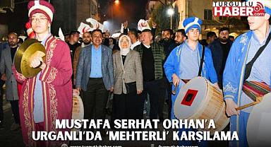 Mustafa Serhat Orhan’a Urganlı’da ‘Mehterli’ Karşılama