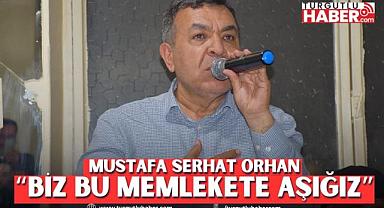 MUSTAFA SERHAT ORHAN “BİZ BU MEMLEKETE AŞIĞIZ”