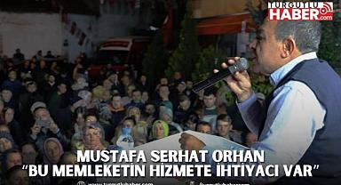 MUSTAFA SERHAT ORHAN “BU MEMLEKETİN HİZMETE İHTİYACI VAR”