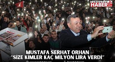 MUSTAFA SERHAT ORHAN “SİZE KİMLER KAÇ MİLYON LİRA VERDİ”