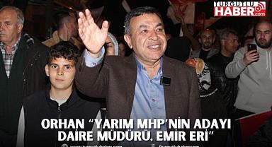 ORHAN “YARIM MHP’NİN ADAYI DAİRE MÜDÜRÜ, EMİR ERİ”