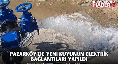 Pazarköy’de Yeni Kuyunun Elektrik Bağlantıları Yapıldı