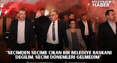 “Seçimden seçime çıkan bir belediye başkanı değilim, seçim dönemleri gelmedim”