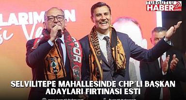Selvilitepe Mahallesinde CHP’li Başkan Adayları Fırtınası Esti