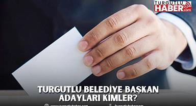 Turgutlu Belediye Başkan Adayları Kimler?
