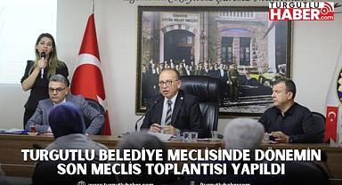 Turgutlu Belediye Meclisinde Dönemin Son Meclis Toplantısı Yapıldı