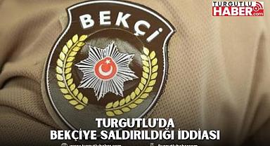 Turgutlu'da Bekçiye Saldırıldığı İddiası