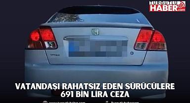 Vatandaşı Rahatsız Eden Sürücülere 691 Bin Lira Ceza 