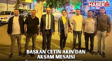 Başkan Çetin Akın’dan Akşam Mesaisi