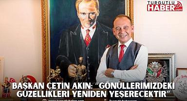 Başkan Çetin Akın: “Gönüllerimizdeki güzellikleri yeniden yeşerecektir”