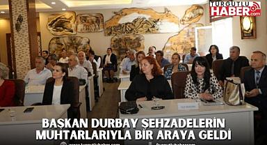 BAŞKAN DURBAY ŞEHZADELERİN MUHTARLARIYLA  BİR ARAYA GELDİ