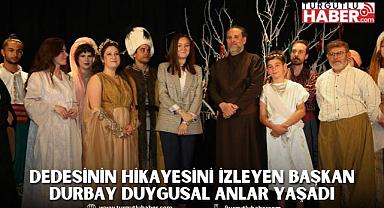 DEDESİNİN HİKAYESİNİ İZLEYEN BAŞKAN DURBAY DUYGUSAL ANLAR YAŞADI