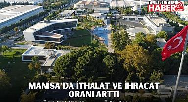 MANİSA’DA İTHALAT VE İHRACAT ORANI ARTTI