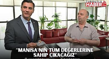“Manisa’nın Tüm Değerlerine Sahip Çıkacağız”