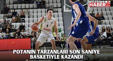 Potanın Tarzanları Son Saniye Basketiyle Kazandı