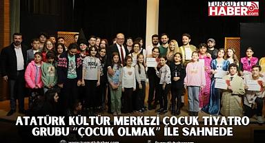 Atatürk Kültür Merkezi Çocuk Tiyatro Grubu “Çocuk Olmak” ile Sahnede