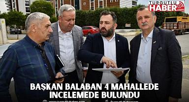 BAŞKAN BALABAN 4 MAHALLEDE İNCELEMEDE BULUNDU