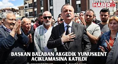 BAŞKAN BALABAN AKGEDİK YUNUSKENT AÇIKLAMASINA KATILDI