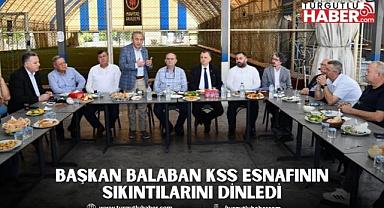 BAŞKAN BALABAN KSS ESNAFININ SIKINTILARINI DİNLEDİ 