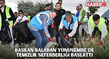 BAŞKAN BALABAN YUNUSEMRE’DE TEMİZLİK SEFERBERLİĞİ BAŞLATTI