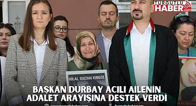 BAŞKAN DURBAY ACILI AİLENİN ADALET ARAYIŞINA DESTEK VERDİ 