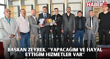 Başkan Zeyrek, “Yapacağım ve hayal ettiğim hizmetler var”