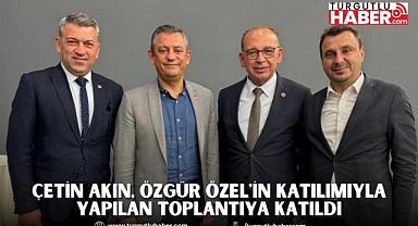 Çetin Akın, Özgür Özel'in Katılımıyla Yapılan Toplantıya Katıldı