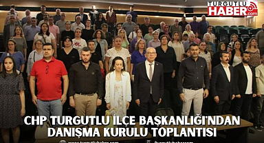 CHP Turgutlu İlçe Başkanlığı'ndan Danışma Kurulu Toplantısı