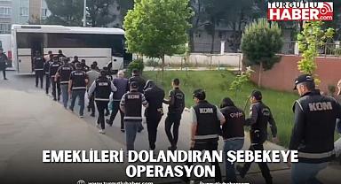 Emeklileri dolandıran şebekeye operasyon