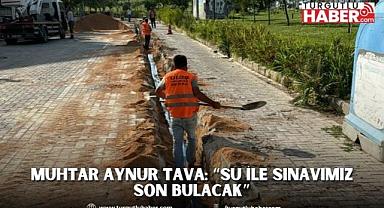 Muhtar Aynur Tava: “Su ile sınavımız son bulacak”