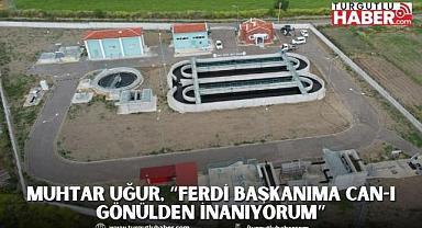 Muhtar Uğur, “Ferdi Başkanıma can-ı gönülden inanıyorum”