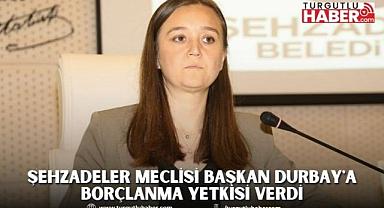 ŞEHZADELER MECLİSİ BAŞKAN DURBAY'A BORÇLANMA YETKİSİ VERDİ
