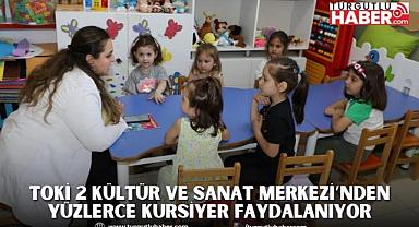 TOKİ 2 KÜLTÜR VE SANAT MERKEZİ’NDEN YÜZLERCE KURSİYER FAYDALANIYOR