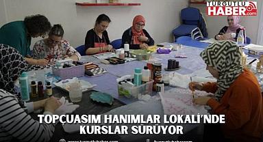 TOPÇUASIM HANIMLAR LOKALİ’NDE KURSLAR SÜRÜYOR
