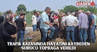 Trafik Kazasında Hayatını Kaybeden Sürücü Toprağa Verildi