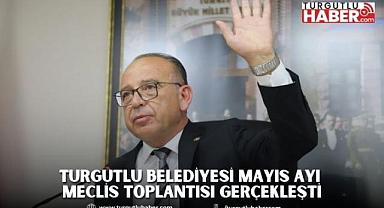 Turgutlu Belediyesi Mayıs Ayı Meclis Toplantısı Gerçekleşti
