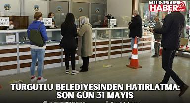 Turgutlu Belediyesinden Hatırlatma: Son Gün 31 Mayıs