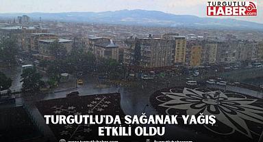 Turgutlu'da Sağanak Yağış Etkili Oldu